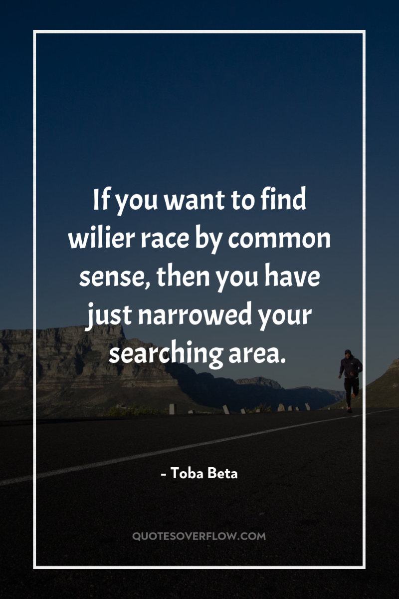 If you want to find wilier race by common sense,...