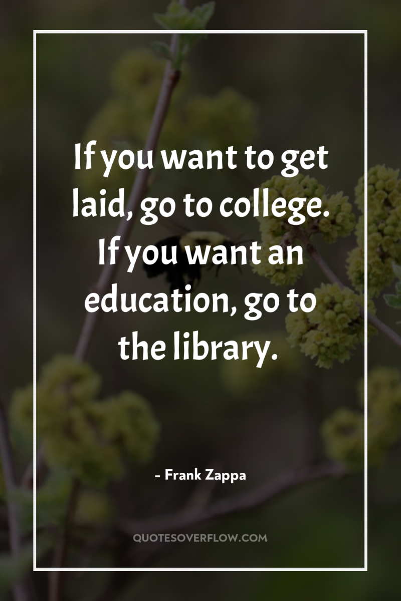 If you want to get laid, go to college. If...