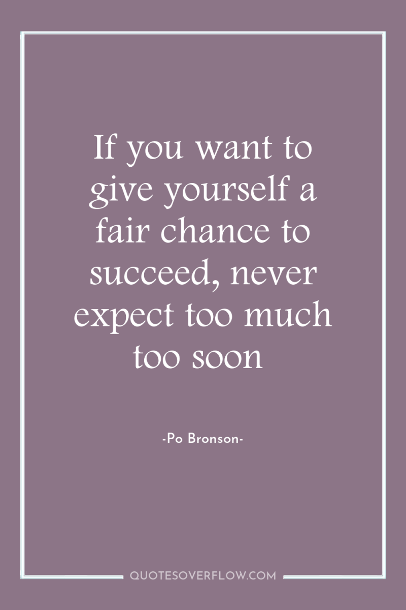 If you want to give yourself a fair chance to...