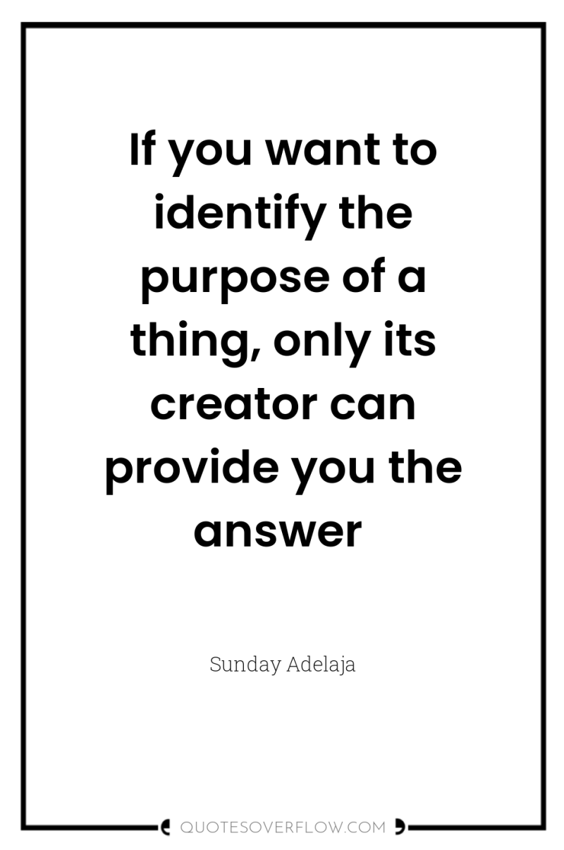 If you want to identify the purpose of a thing,...