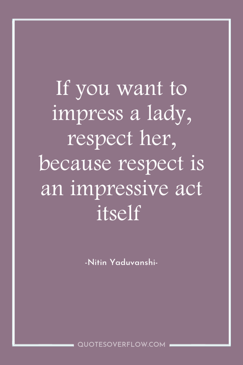 If you want to impress a lady, respect her, because...