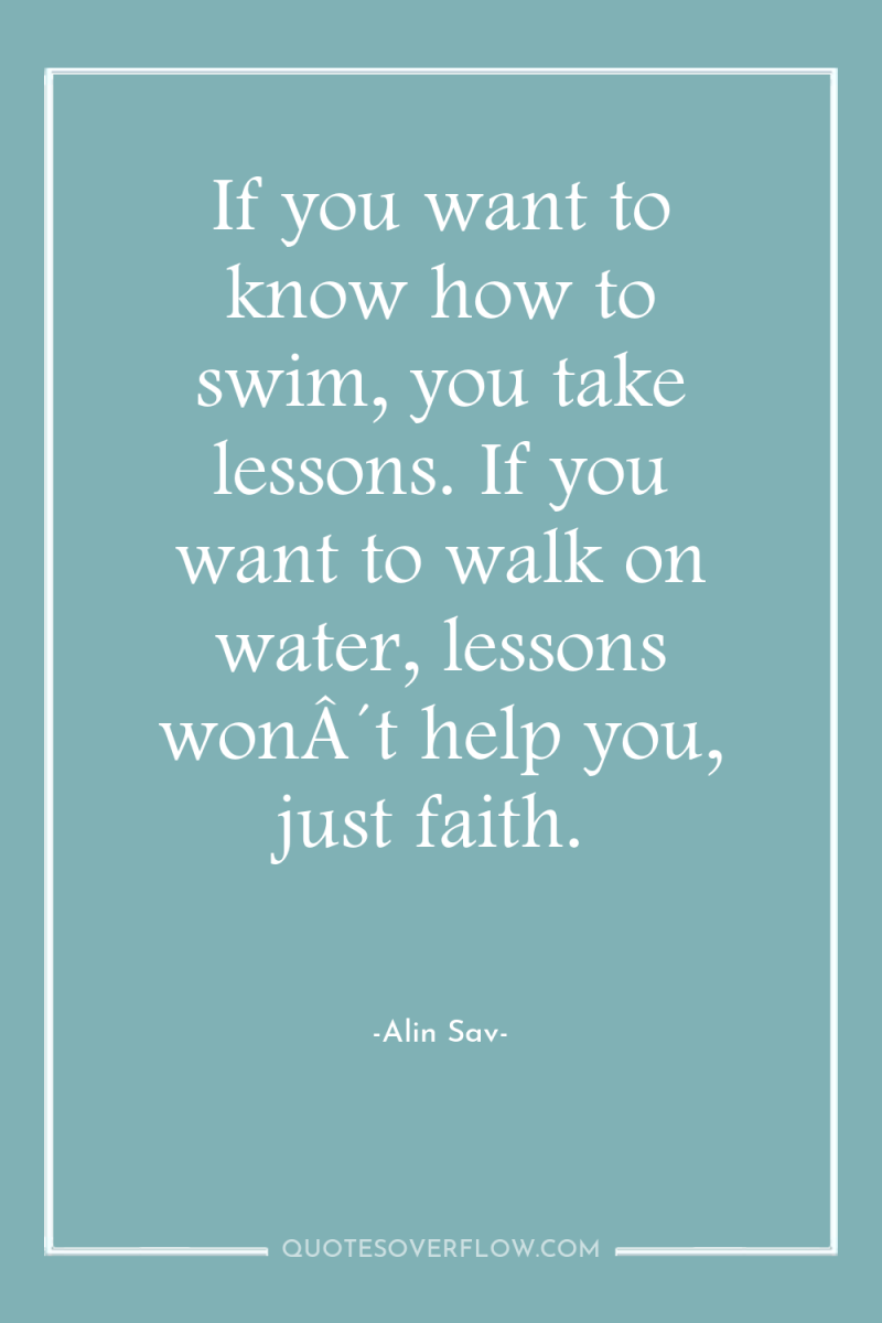 If you want to know how to swim, you take...