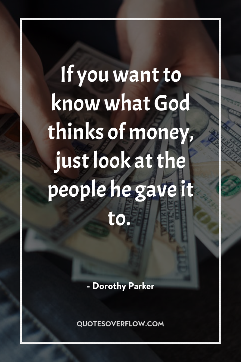 If you want to know what God thinks of money,...