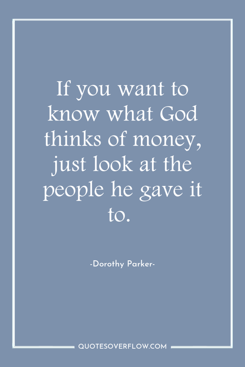 If you want to know what God thinks of money,...