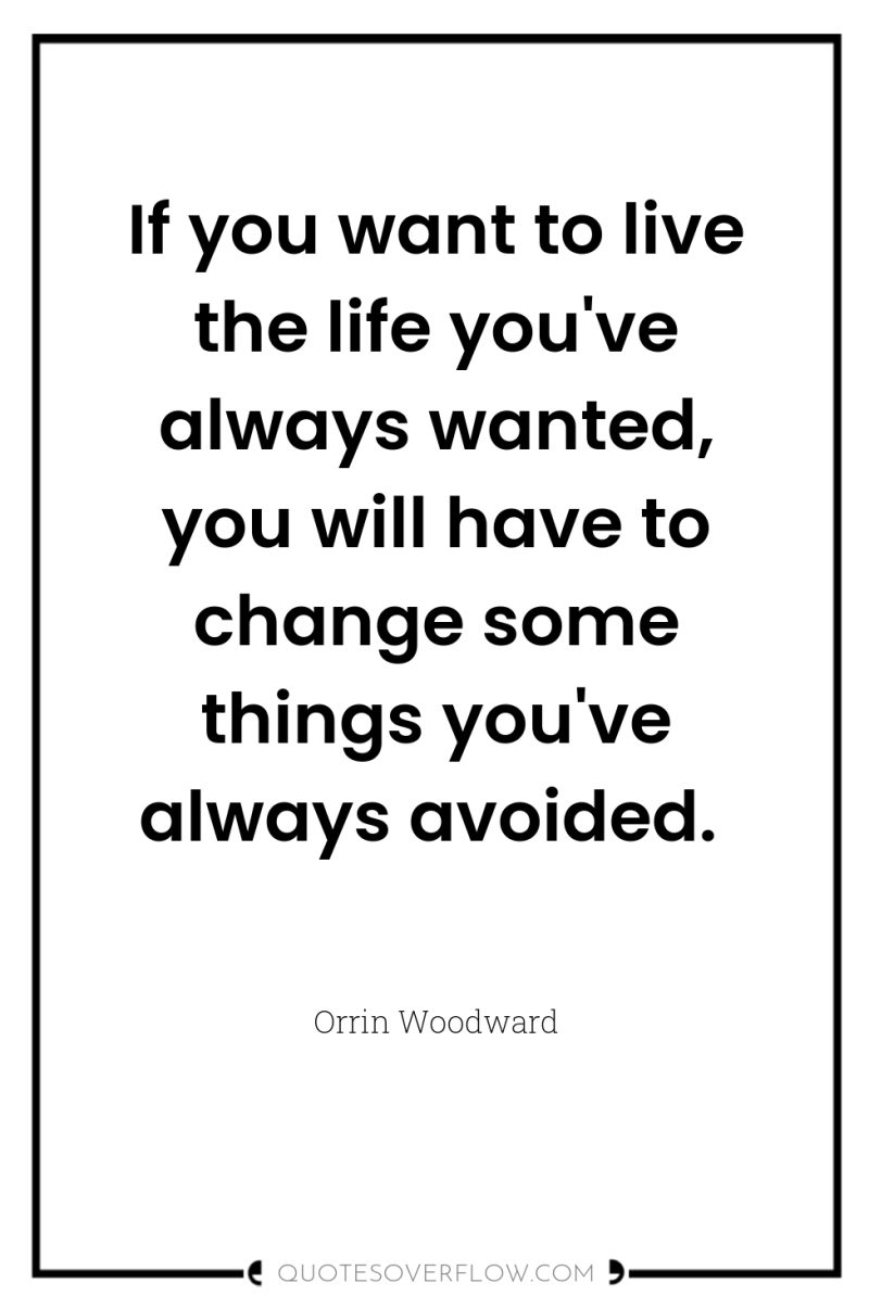 If you want to live the life you've always wanted,...