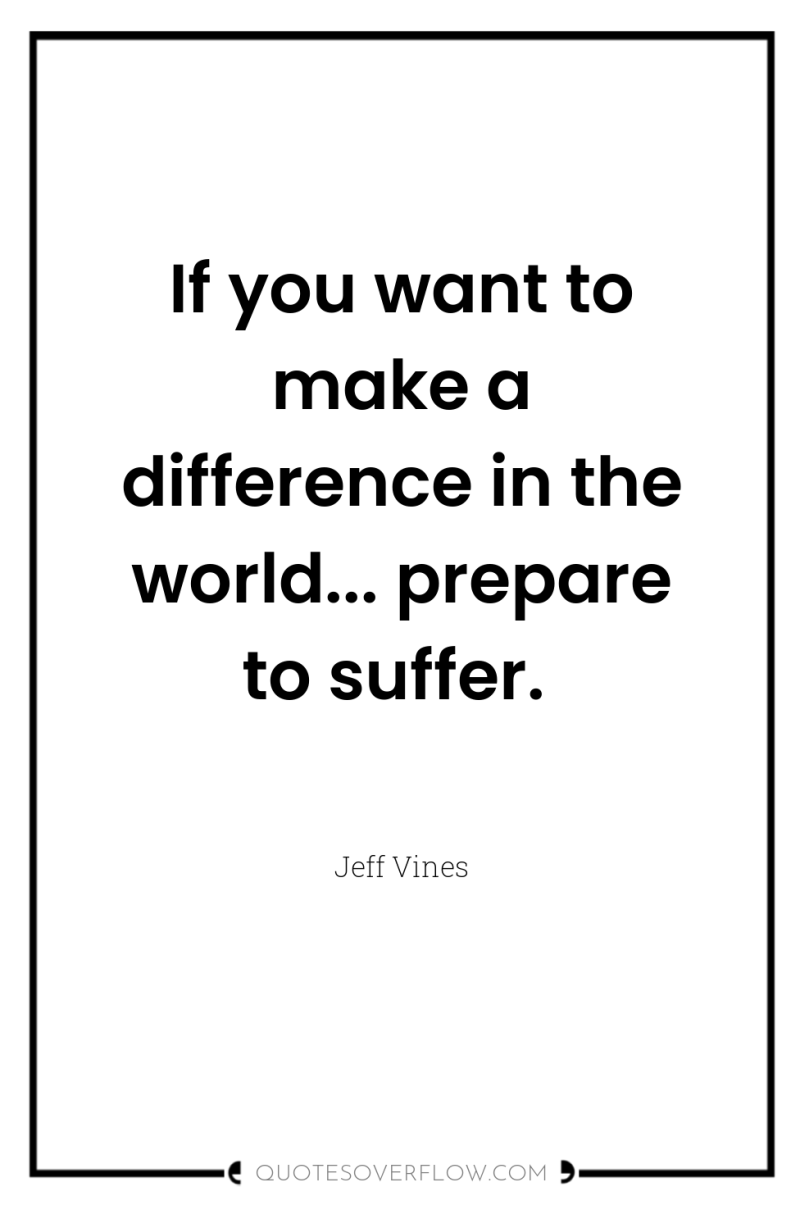 If you want to make a difference in the world......