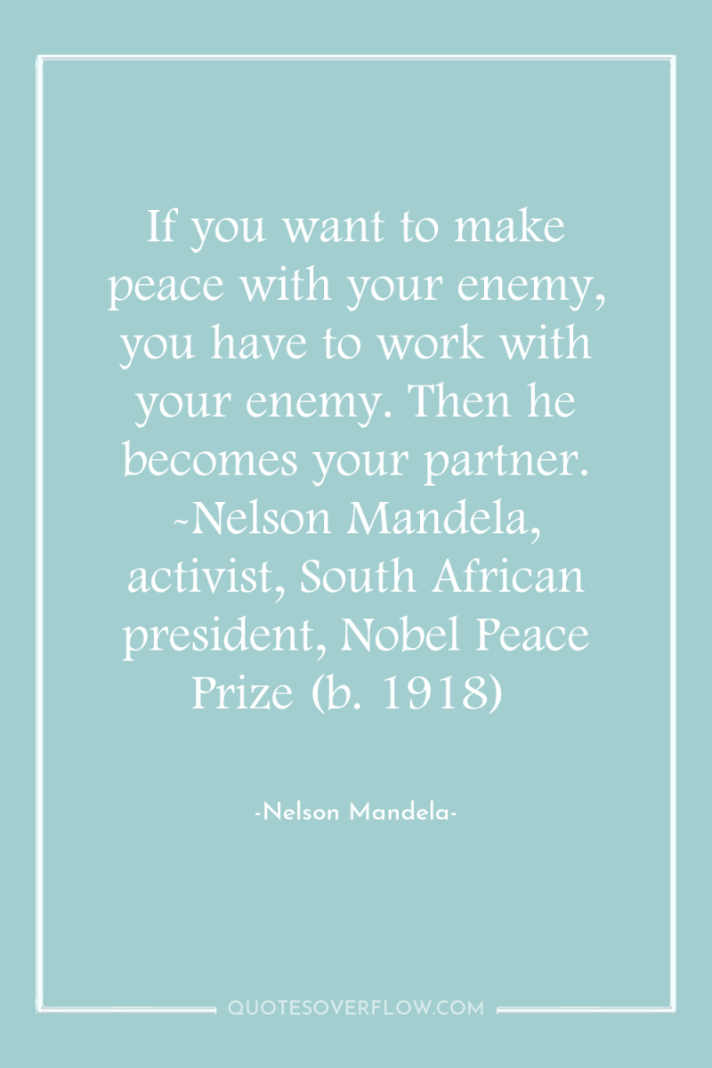 If you want to make peace with your enemy, you...