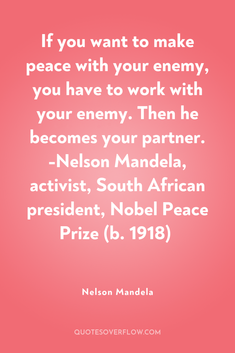If you want to make peace with your enemy, you...