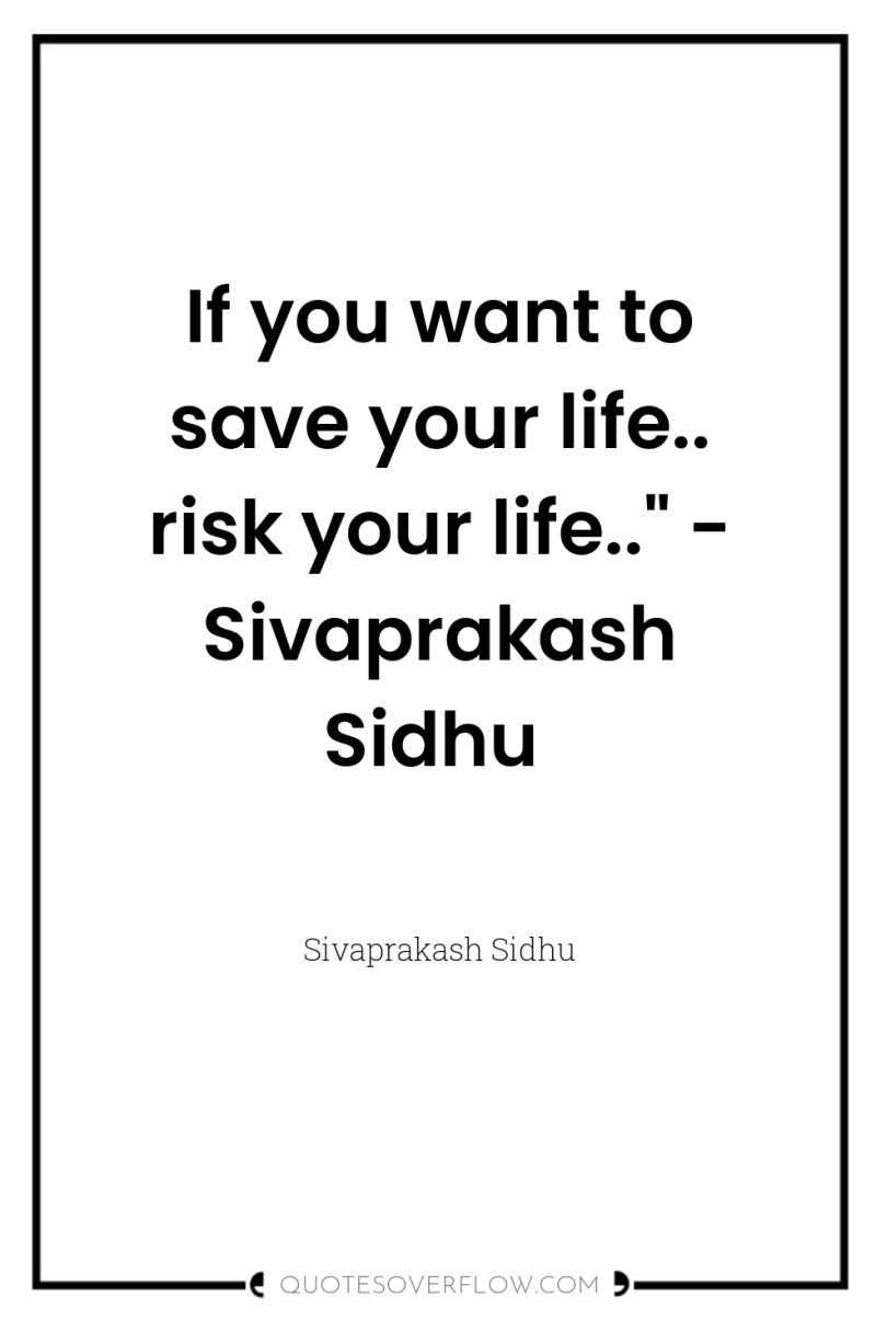 If you want to save your life.. risk your life..