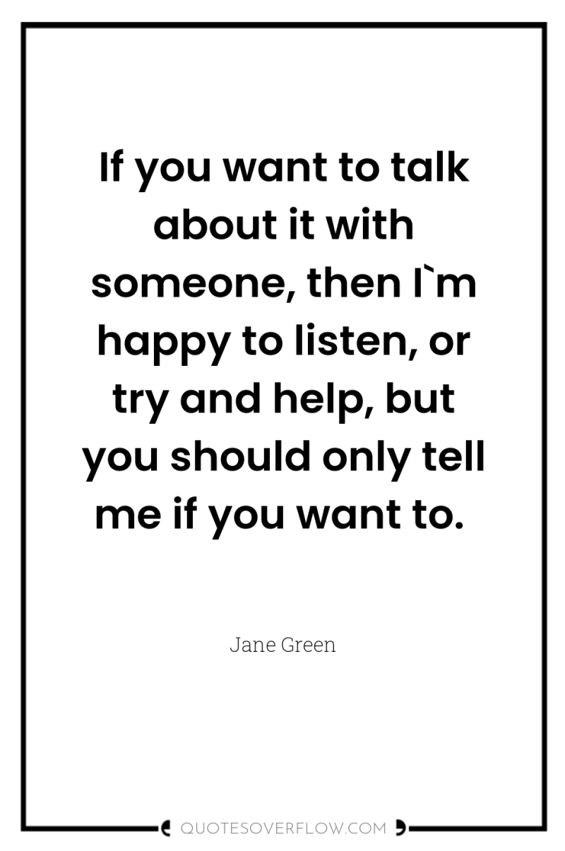 If you want to talk about it with someone, then...
