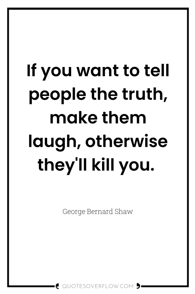 If you want to tell people the truth, make them...