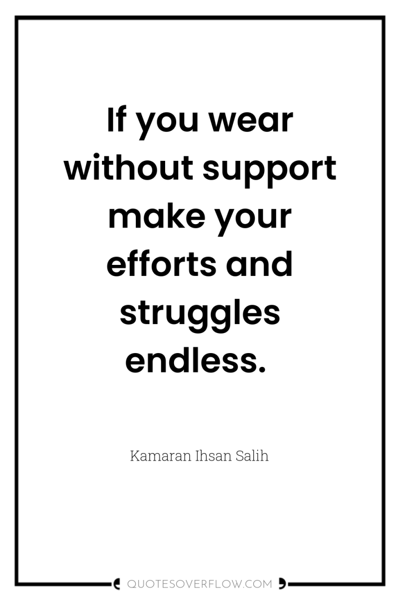 If you wear without support make your efforts and struggles...