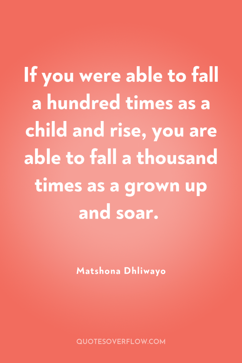 If you were able to fall a hundred times as...