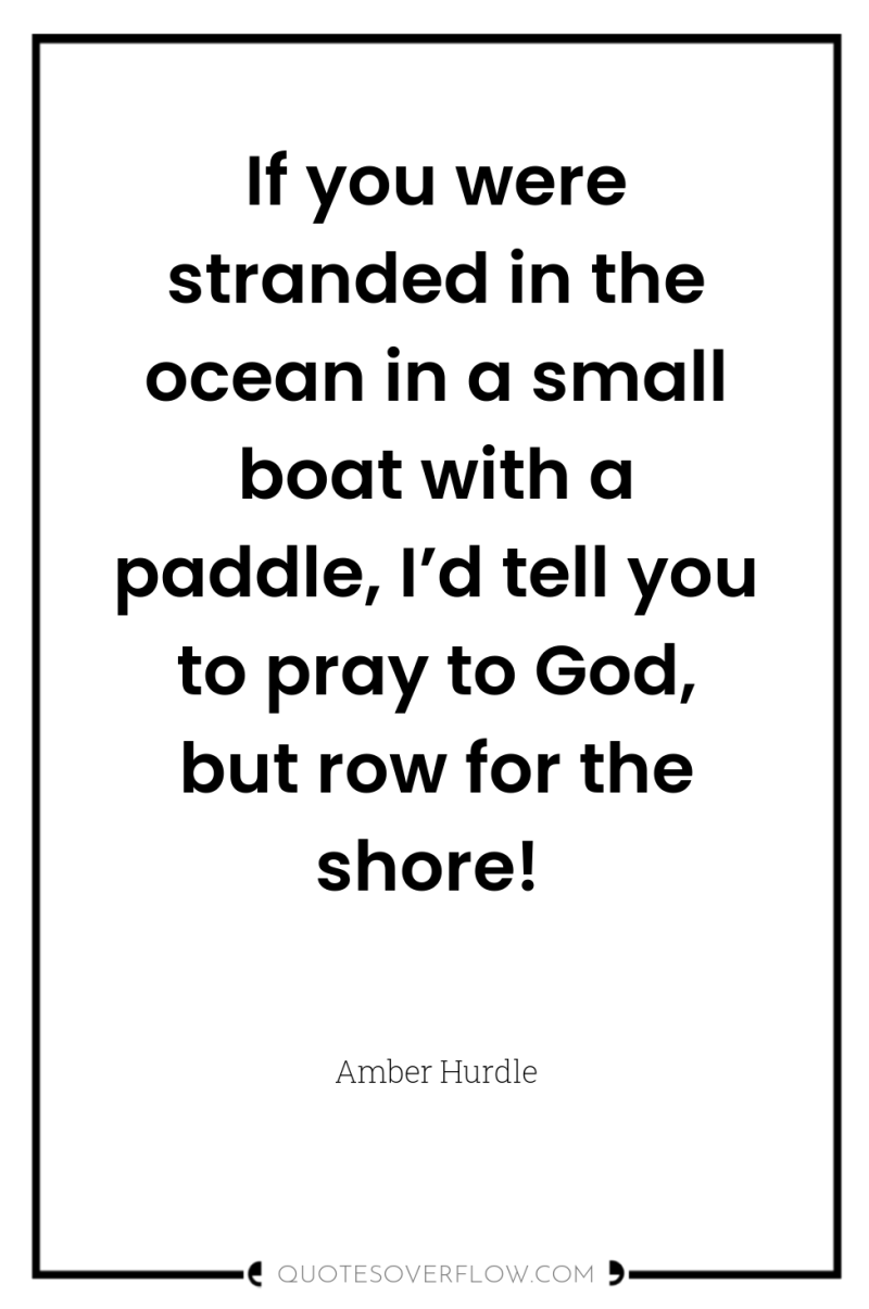 If you were stranded in the ocean in a small...