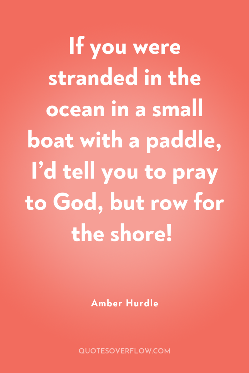 If you were stranded in the ocean in a small...