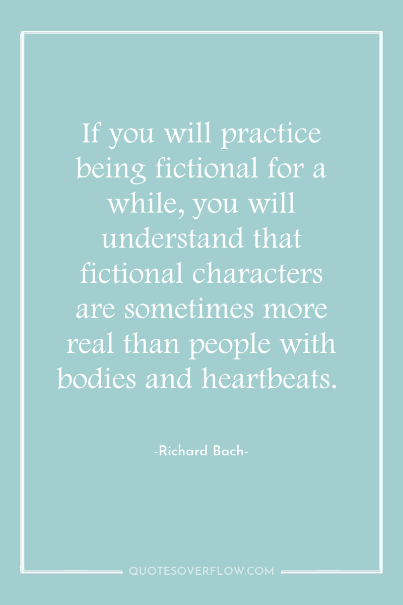 If you will practice being fictional for a while, you...