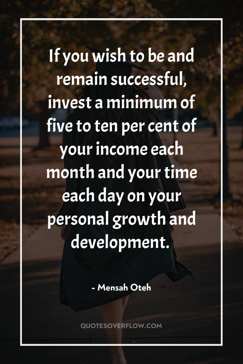 If you wish to be and remain successful, invest a...