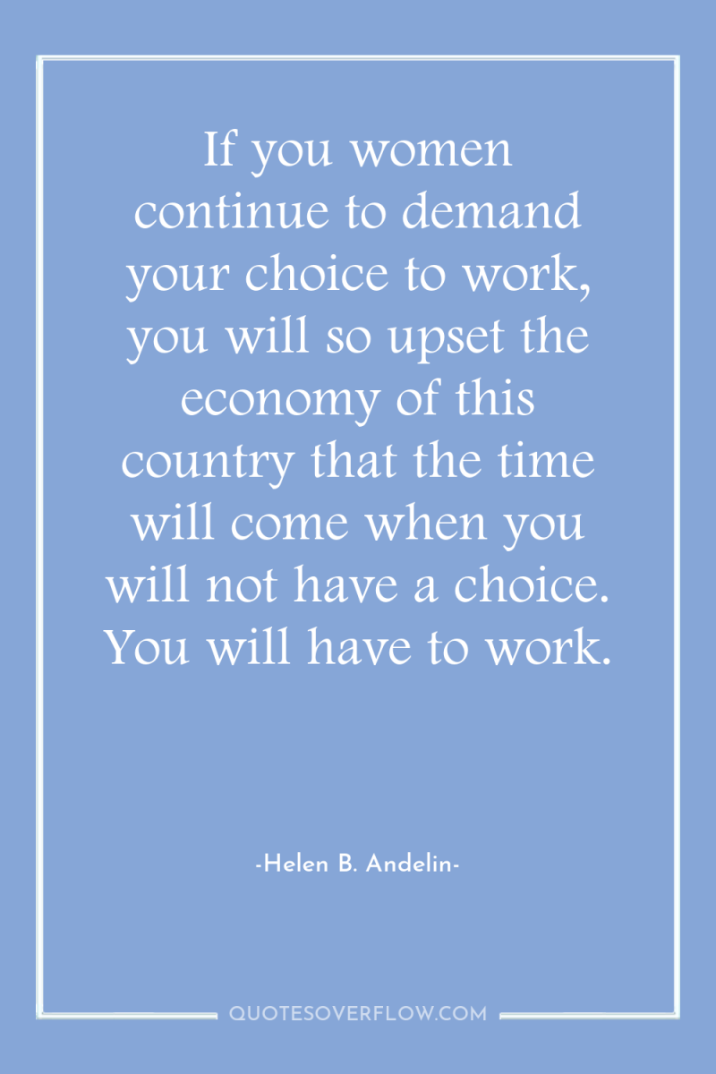 If you women continue to demand your choice to work,...