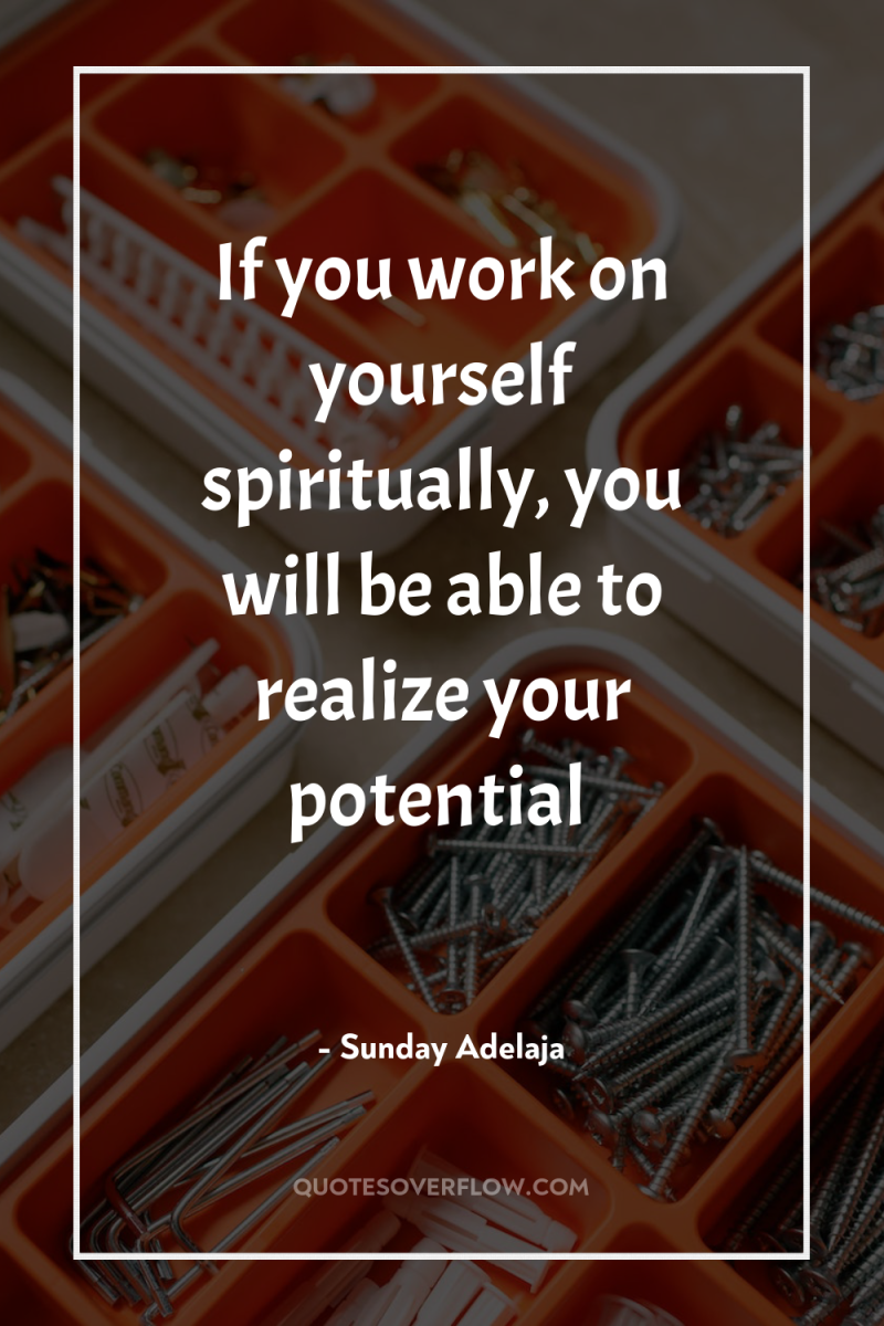 If you work on yourself spiritually, you will be able...