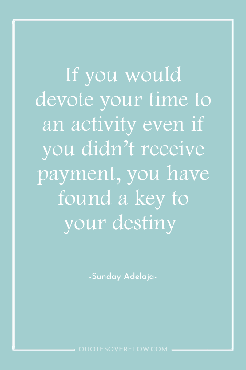 If you would devote your time to an activity even...