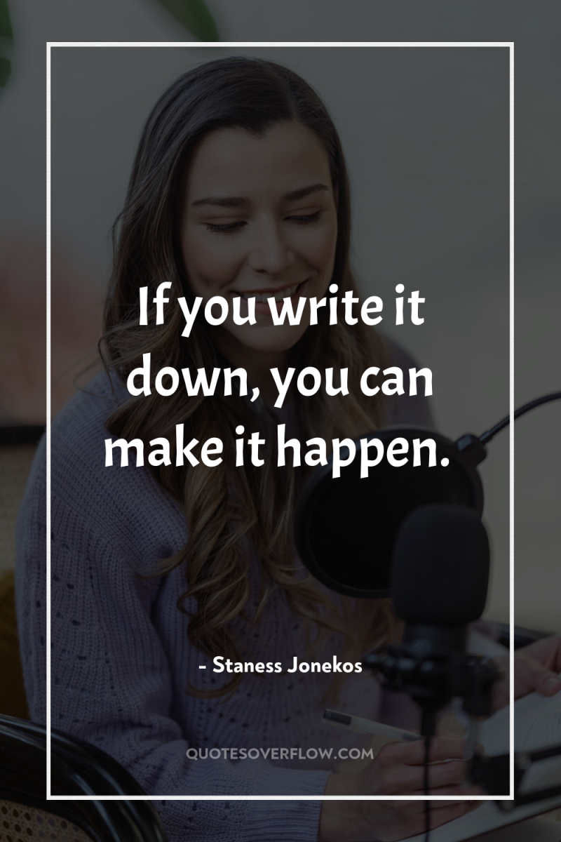 If you write it down, you can make it happen. 