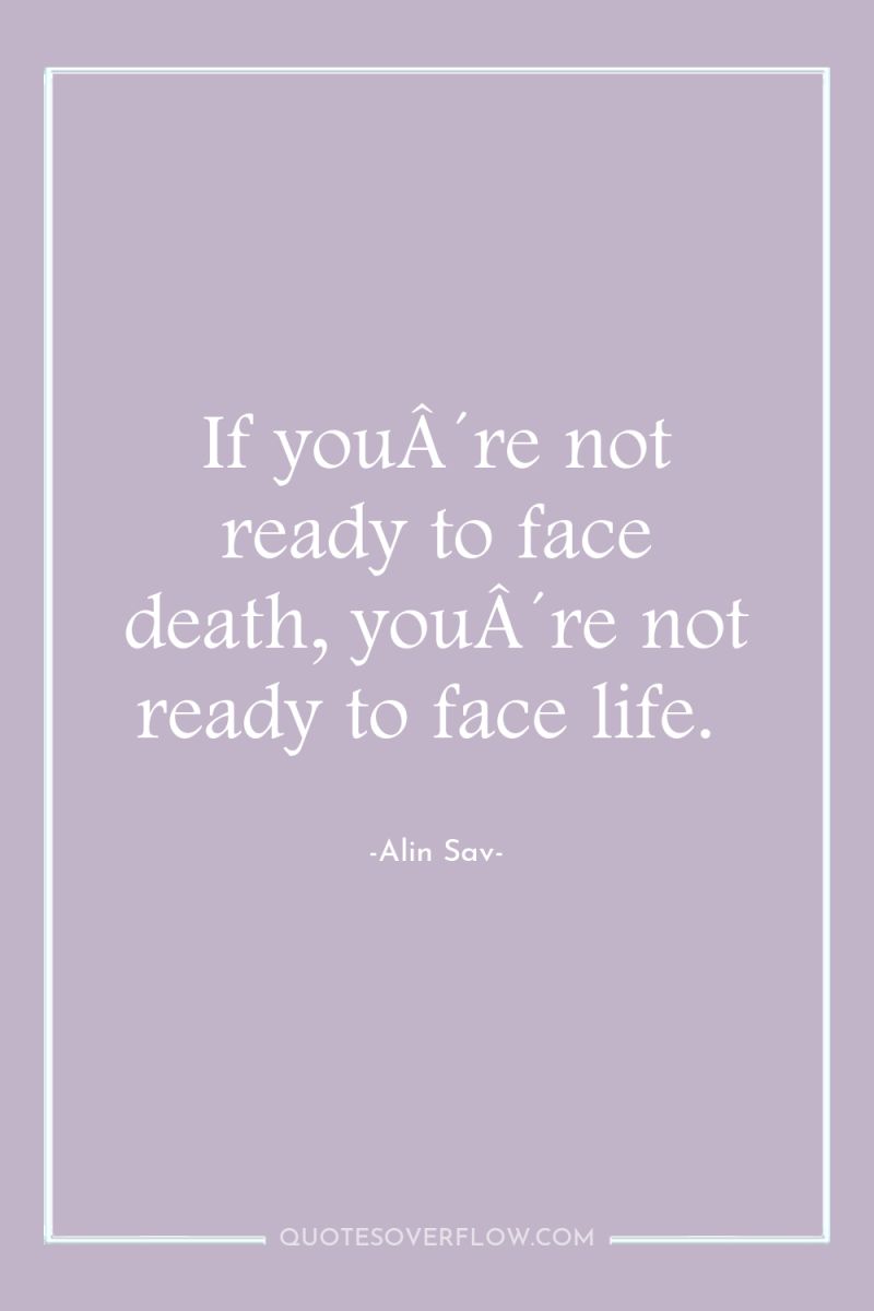 If youÂ´re not ready to face death, youÂ´re not ready...