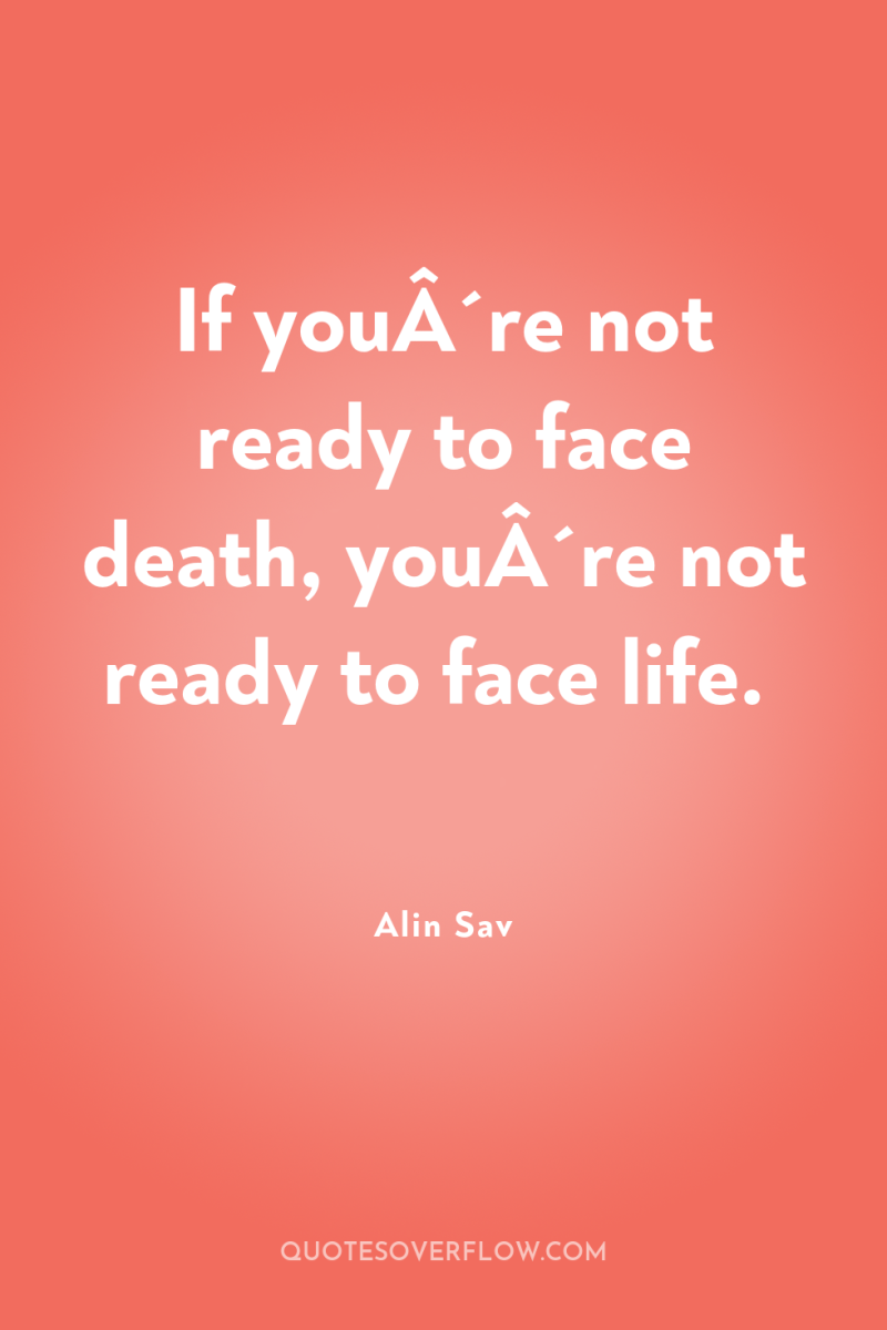 If youÂ´re not ready to face death, youÂ´re not ready...