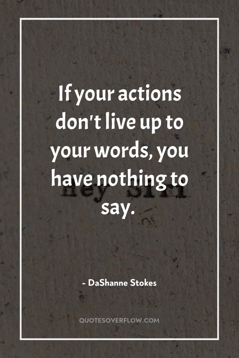 If your actions don't live up to your words, you...