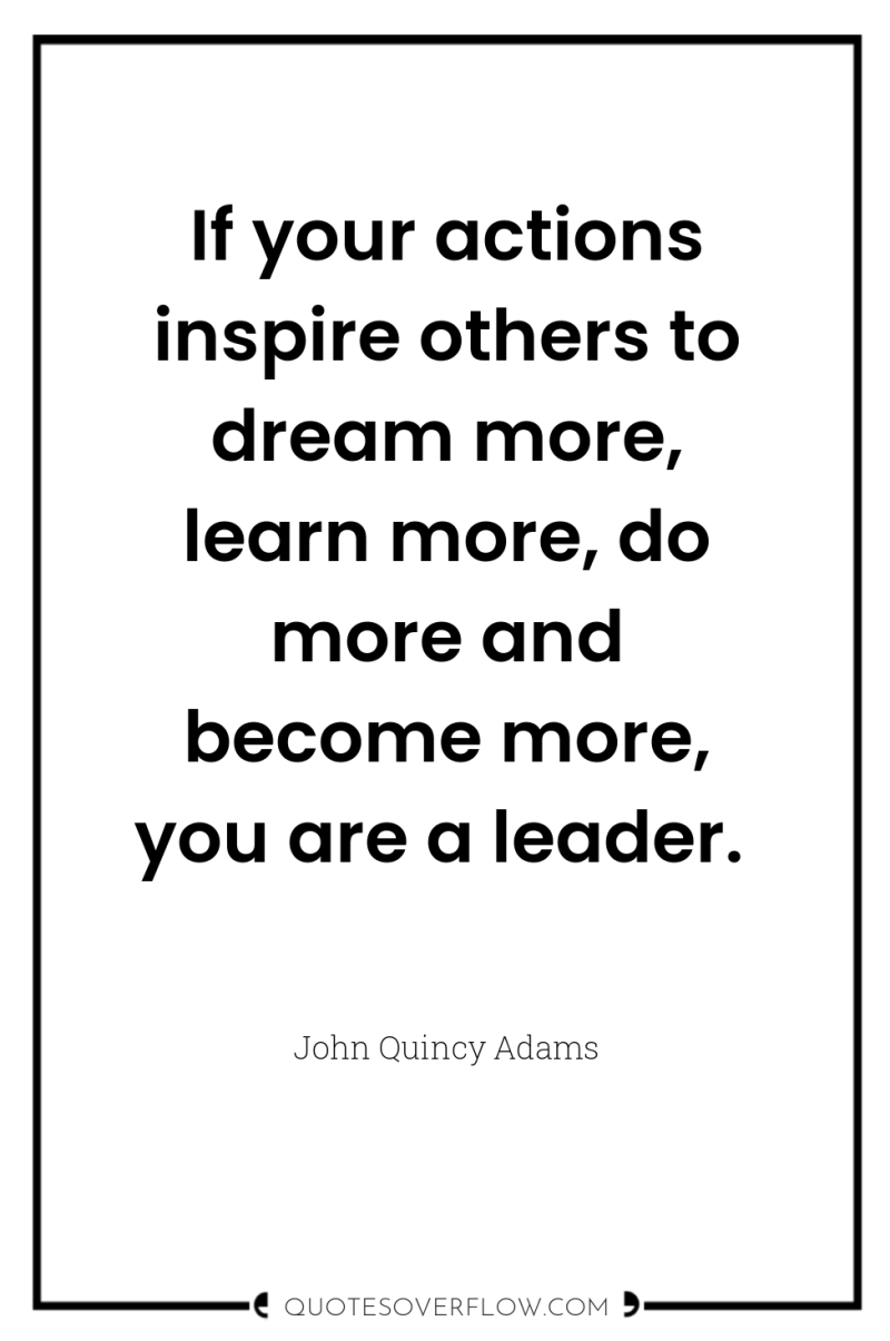 If your actions inspire others to dream more, learn more,...