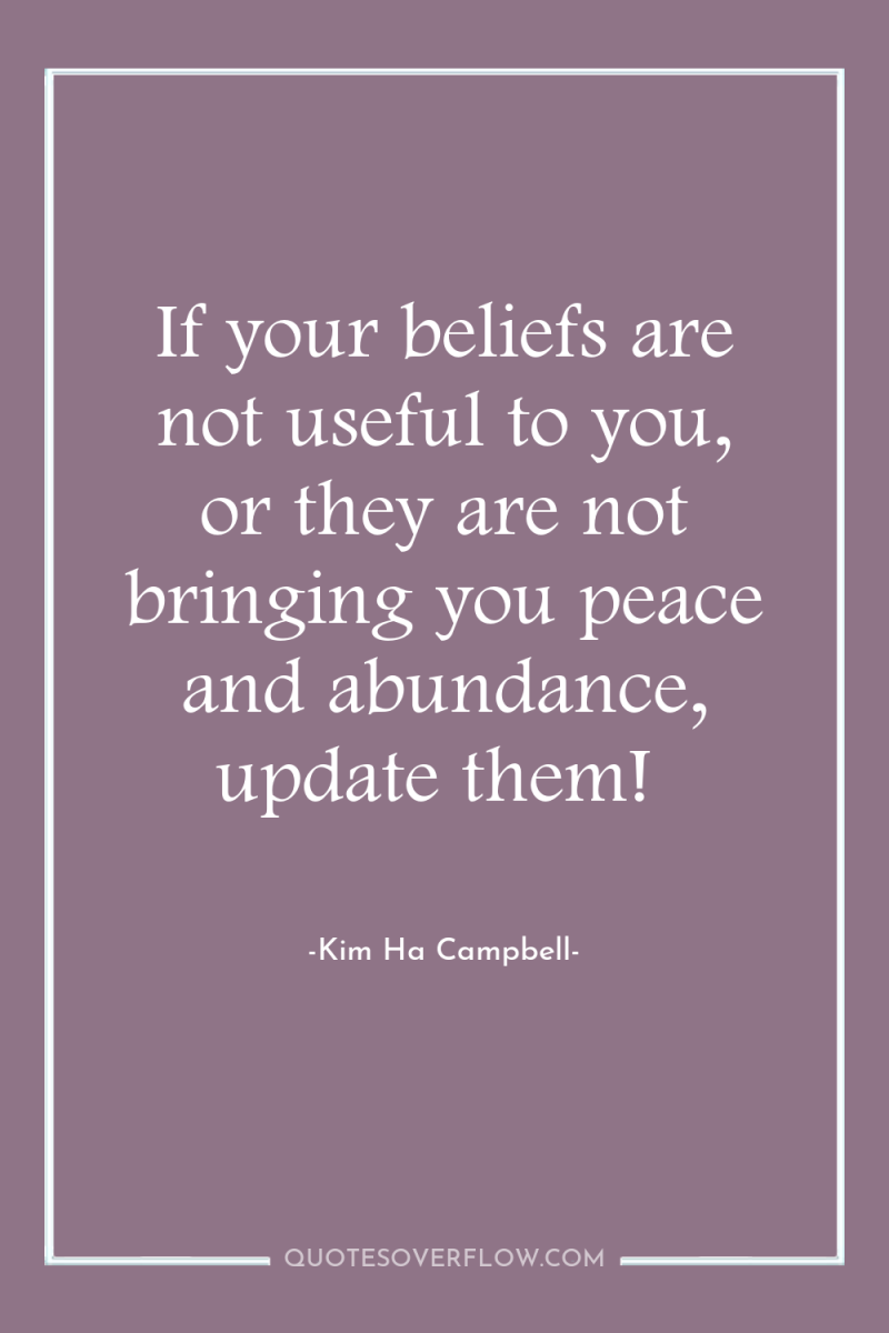 If your beliefs are not useful to you, or they...