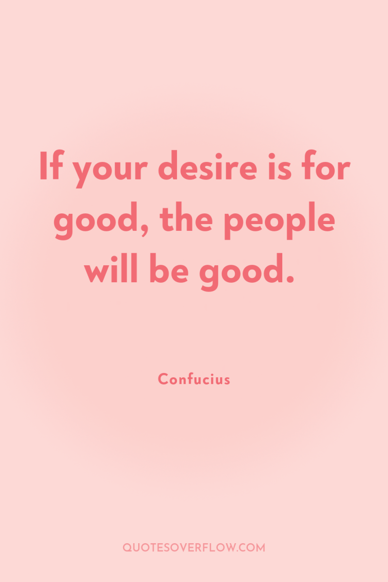 If your desire is for good, the people will be...