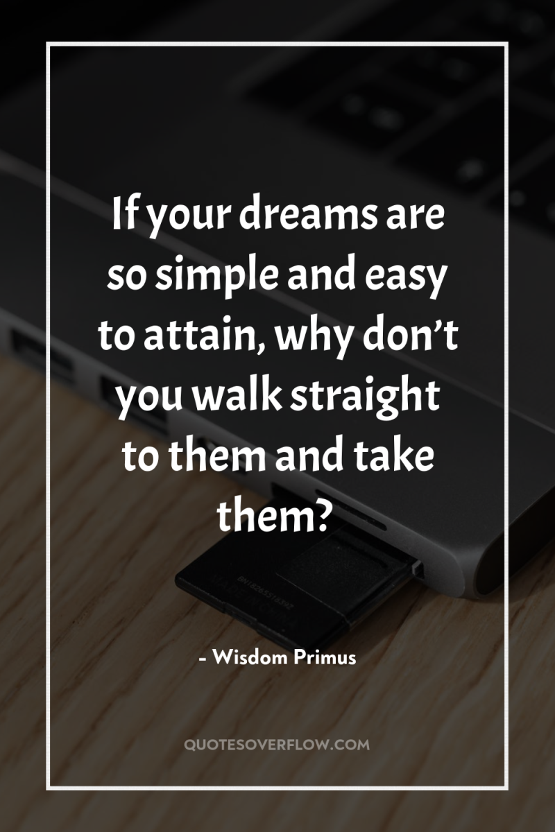 If your dreams are so simple and easy to attain,...