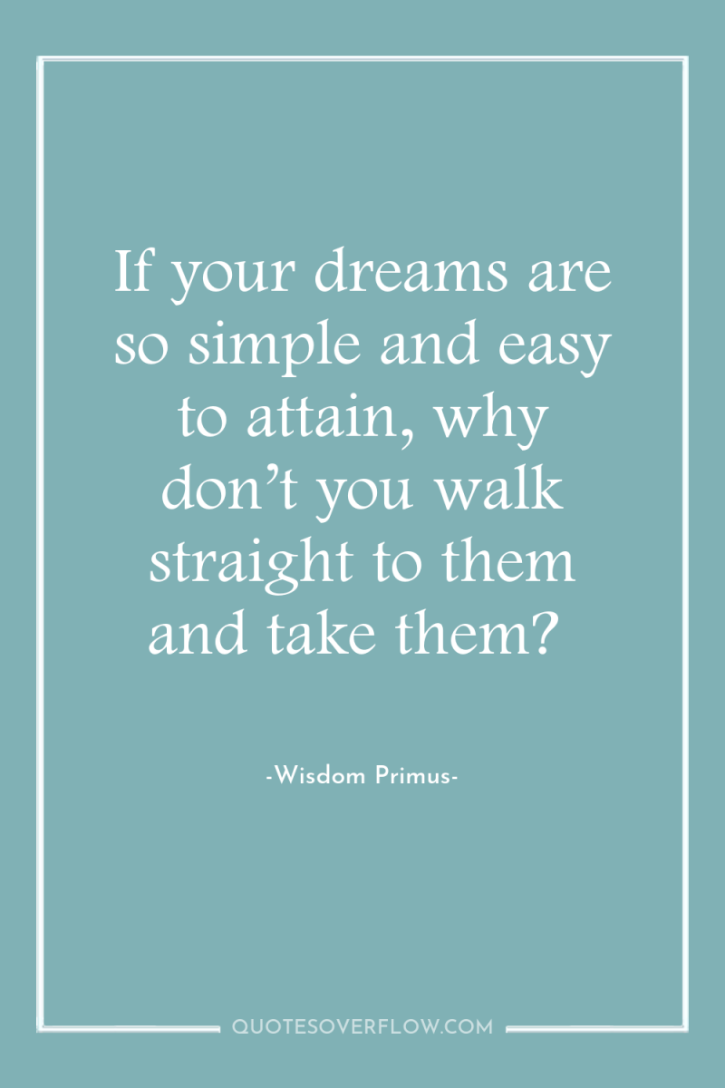 If your dreams are so simple and easy to attain,...