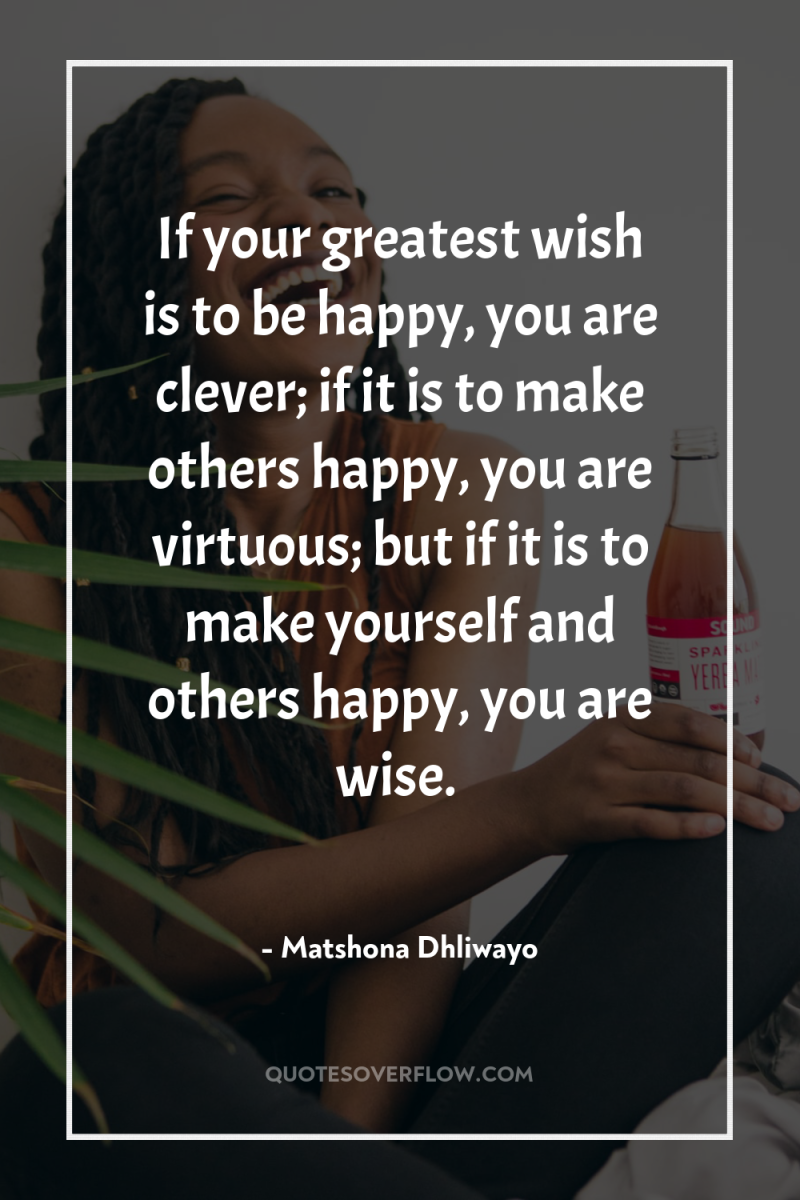 If your greatest wish is to be happy, you are...