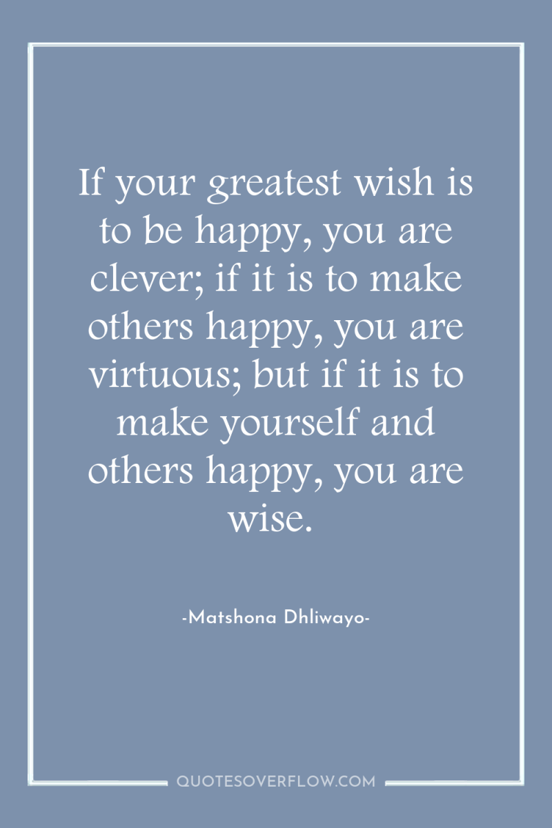 If your greatest wish is to be happy, you are...