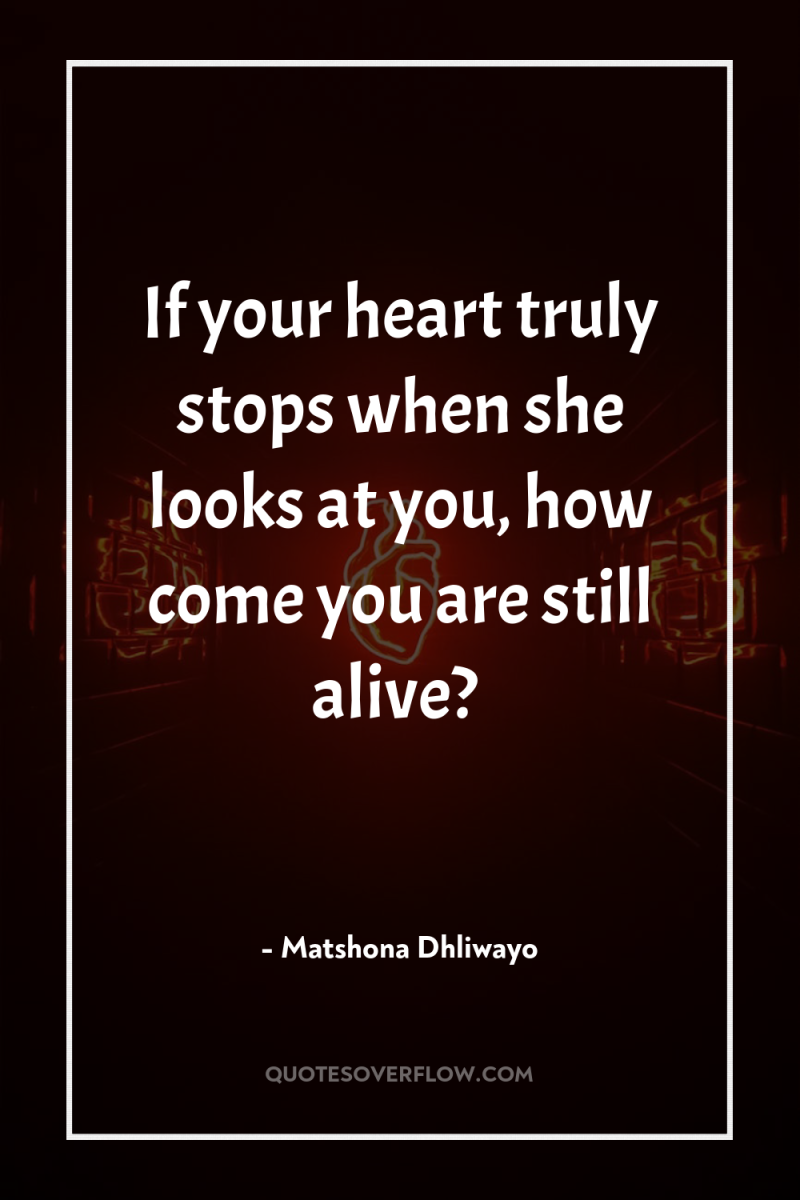 If your heart truly stops when she looks at you,...