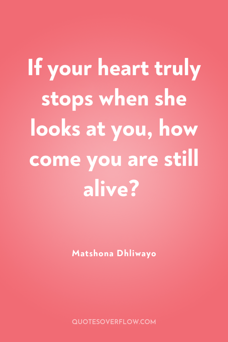 If your heart truly stops when she looks at you,...