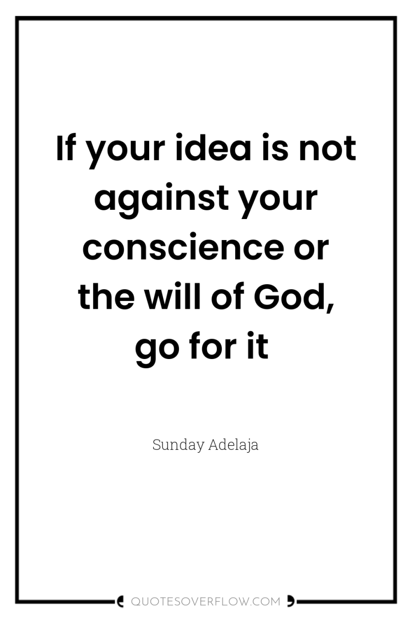 If your idea is not against your conscience or the...