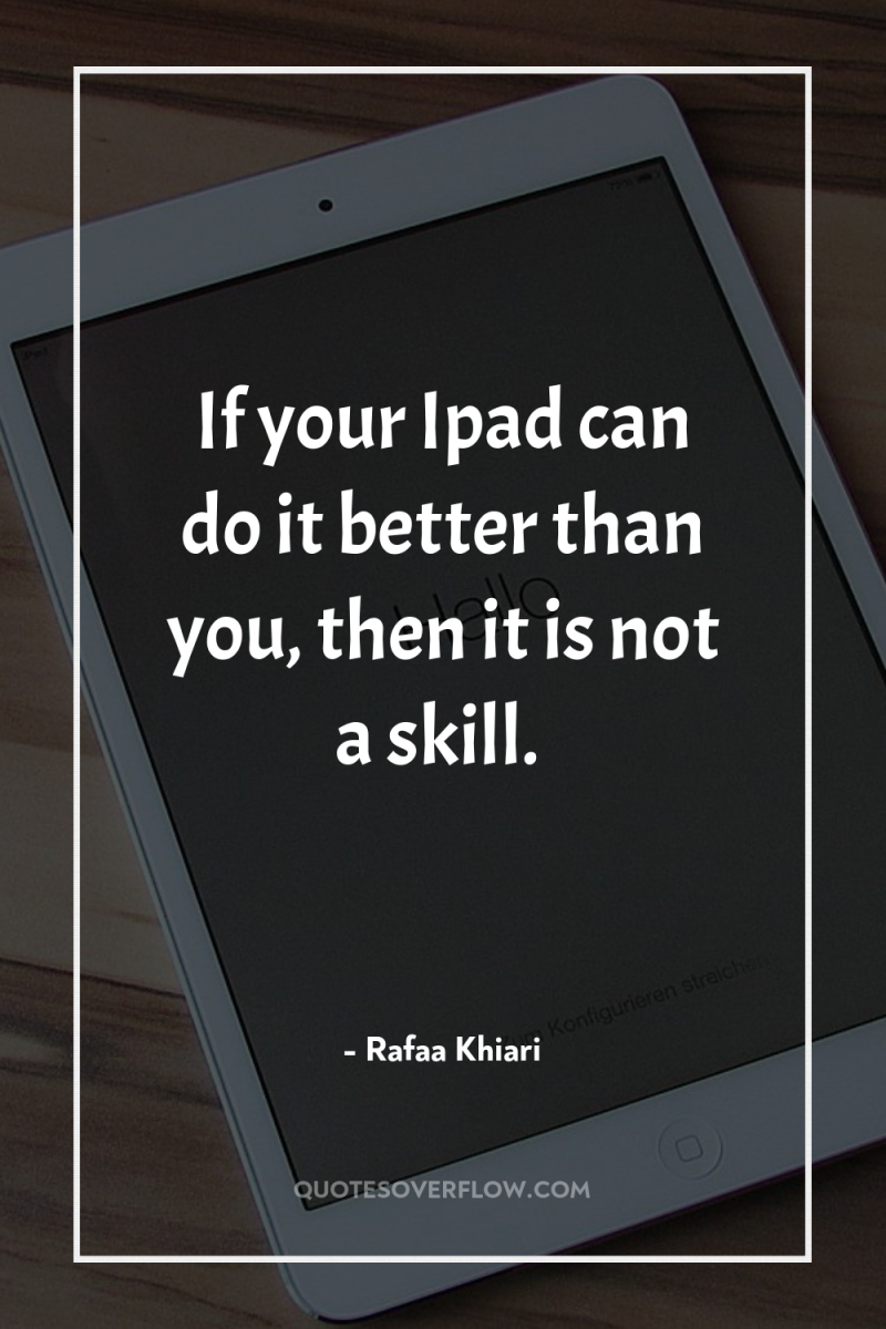 If your Ipad can do it better than you, then...