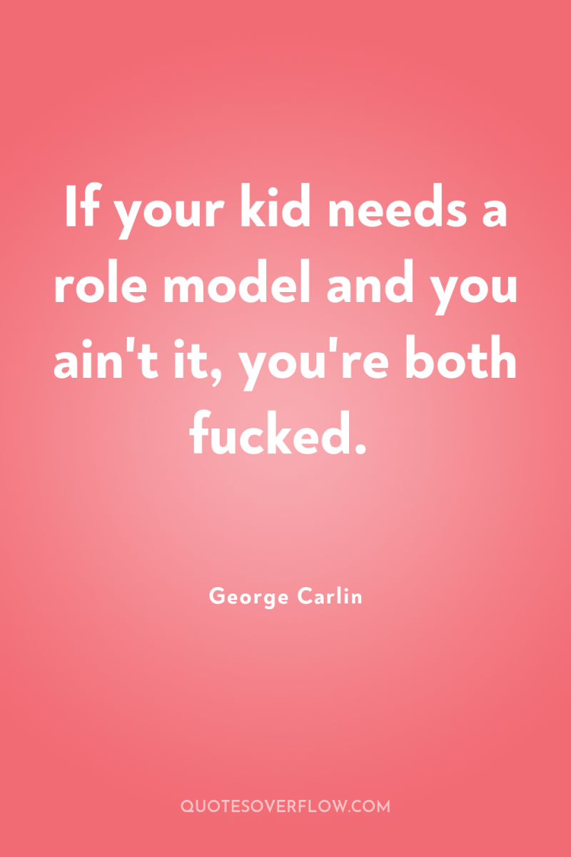 If your kid needs a role model and you ain't...