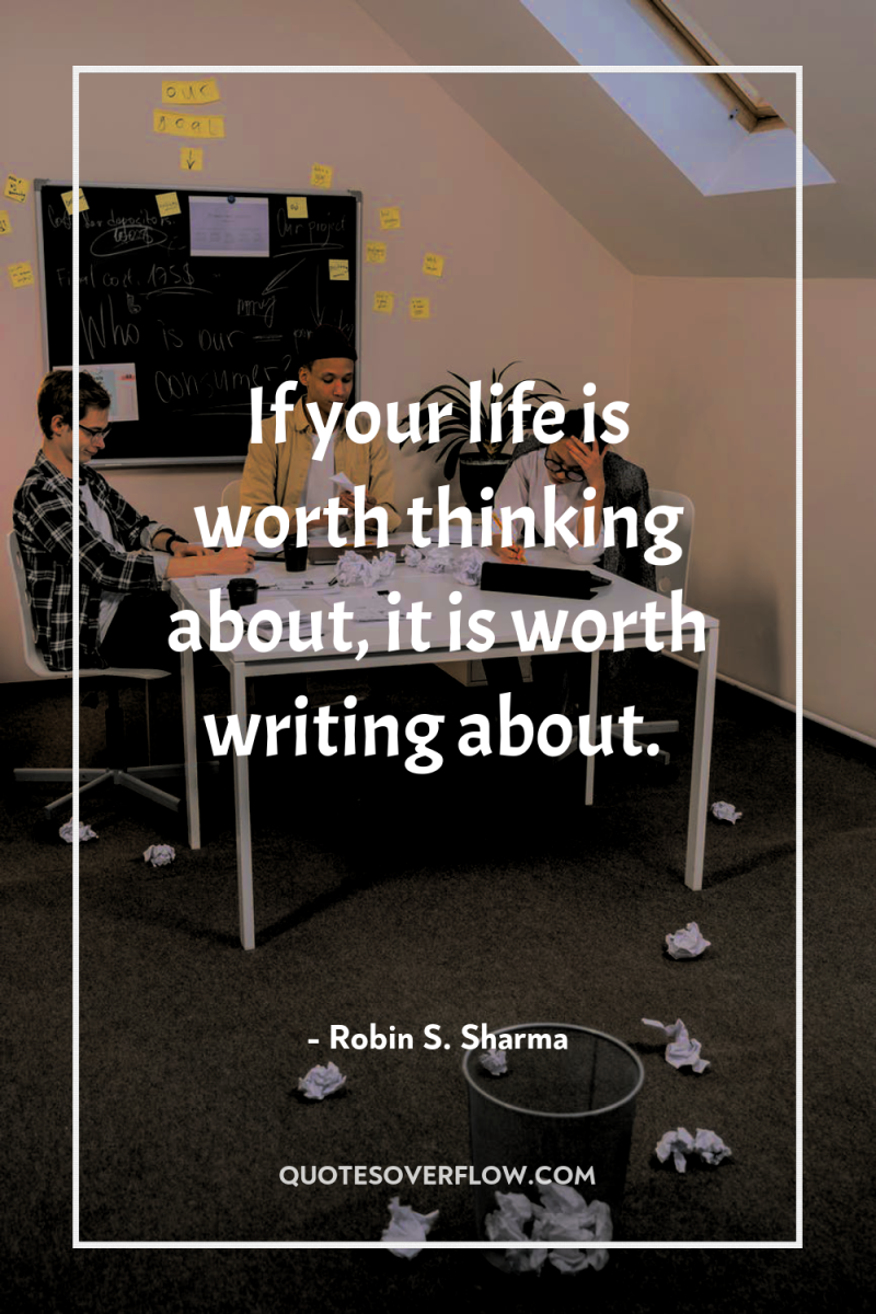 If your life is worth thinking about, it is worth...