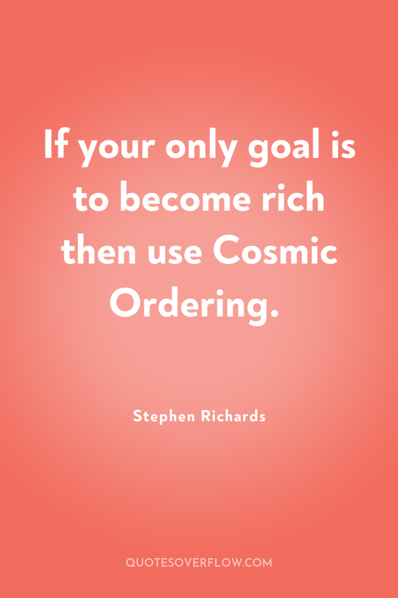 If your only goal is to become rich then use...