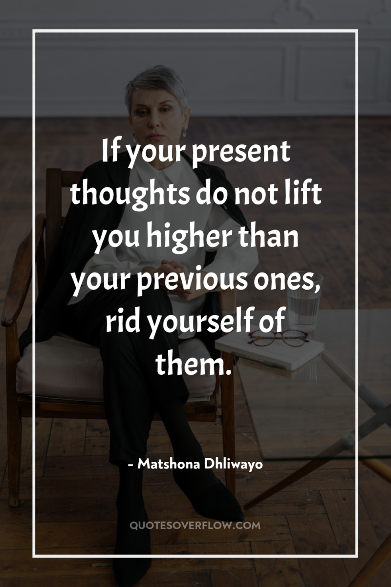 If your present thoughts do not lift you higher than...