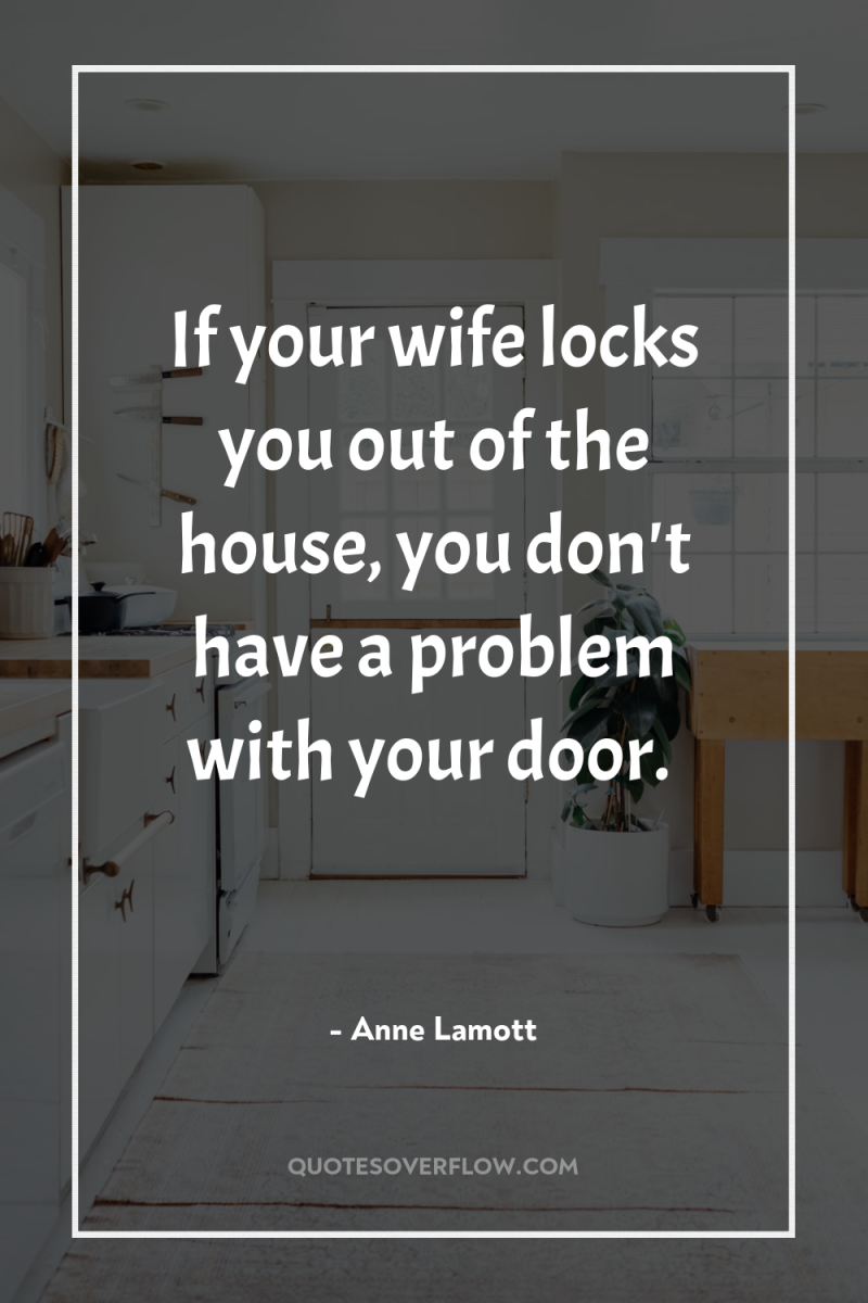 If your wife locks you out of the house, you...