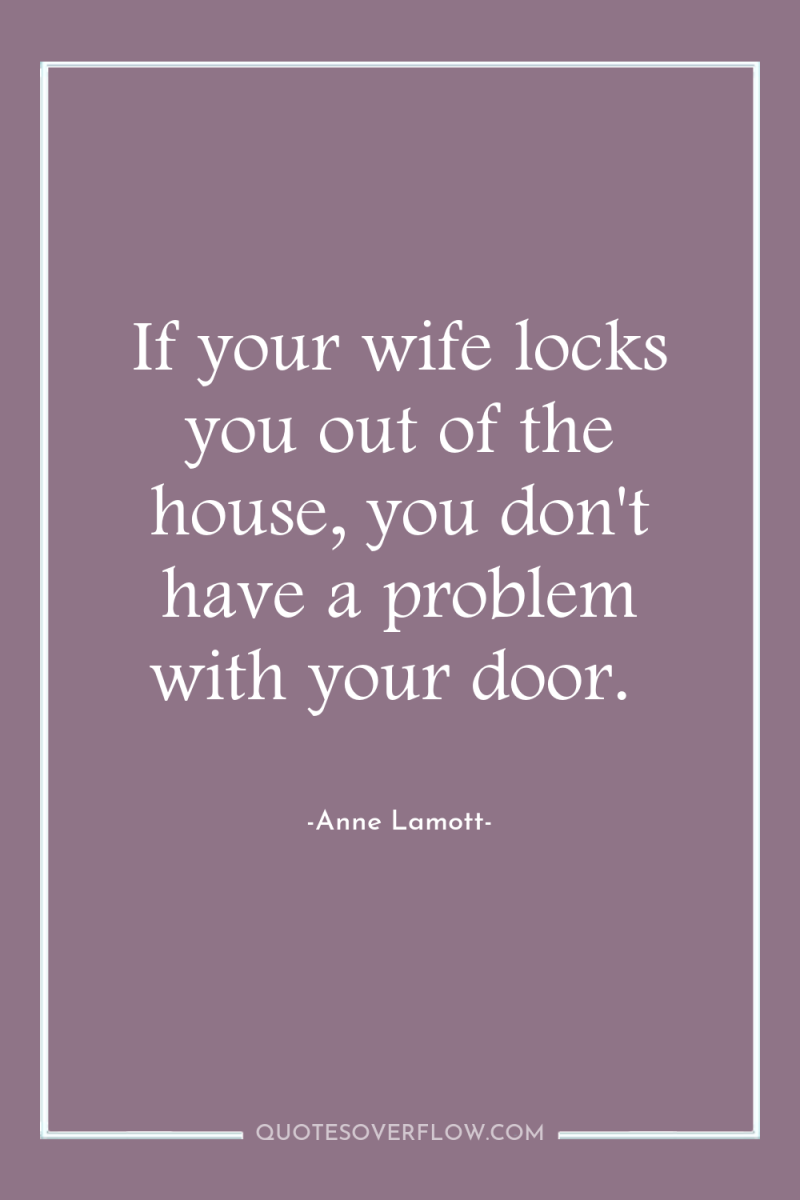 If your wife locks you out of the house, you...