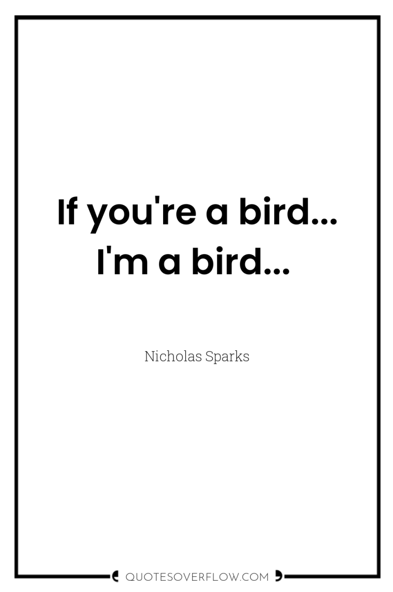 If you're a bird... I'm a bird... 