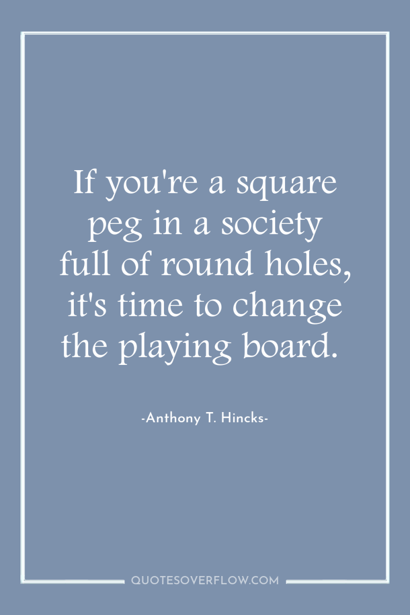 If you're a square peg in a society full of...