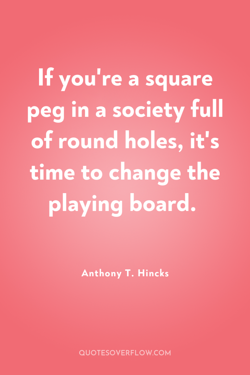 If you're a square peg in a society full of...
