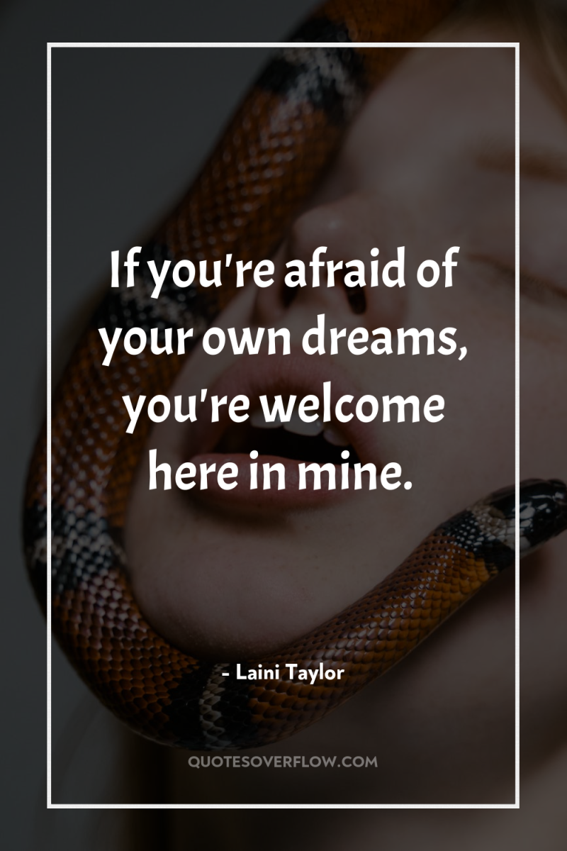 If you're afraid of your own dreams, you're welcome here...