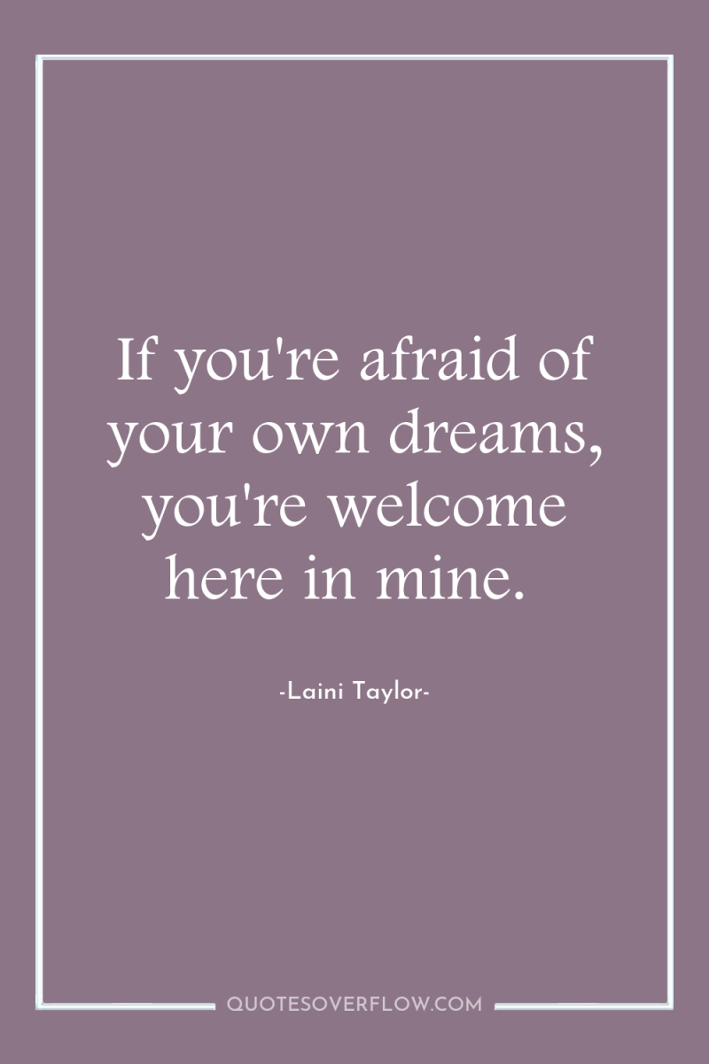 If you're afraid of your own dreams, you're welcome here...